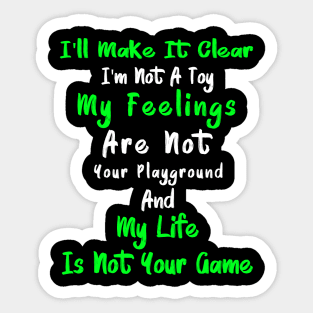 I'll Make It Clear I'm Not A Toy My Feelings Are Not Your Playground And My Life Is Not Your Game 1 Sticker